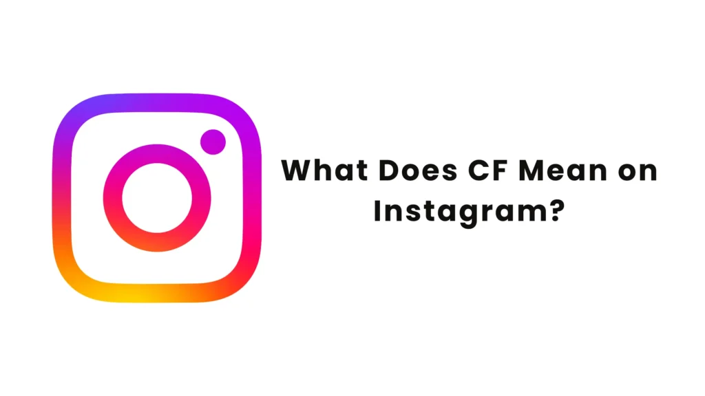 What Does CF Mean on Instagram